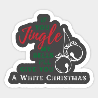 If you jingle my bells, i'll give you a white christmas Sticker